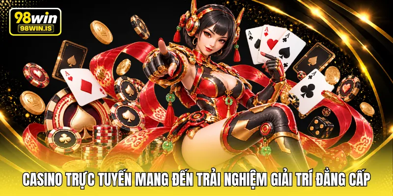 Casino trực tuyến mang đến trải nghiệm giải trí đẳng cấp