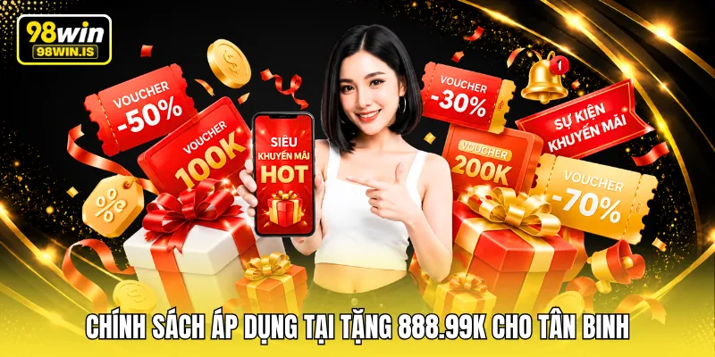 Chính sách áp dụng tại tặng 888.99K cho tân binh