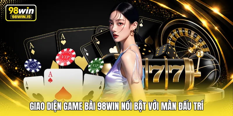 Giao diện game bài 98WIN nổi bật với màn đấu trí