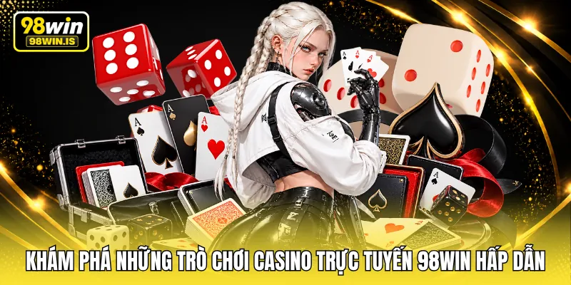 Khám phá những trò chơi casino trực tuyến 98WIN hấp dẫn