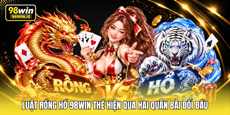 Luật rồng hổ 98WIN thể hiện qua hai quân bài đối đầu