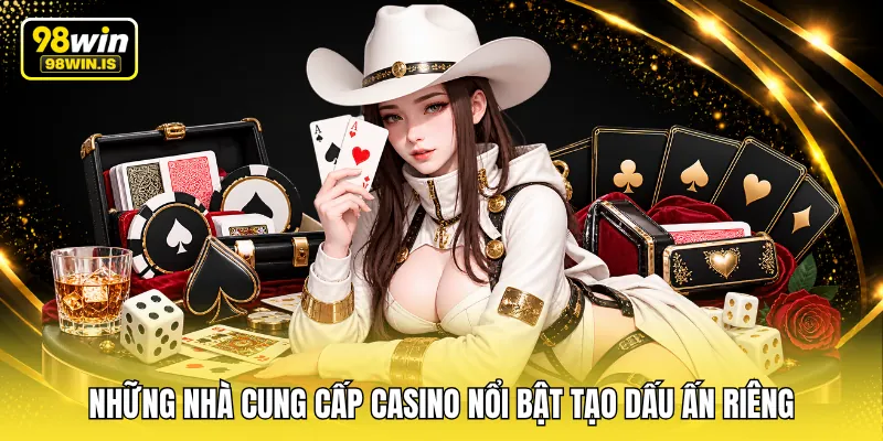 Những nhà cung cấp casino nổi bật tạo dấu ấn riêng